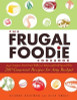 Alanna Kaufman / The Frugal Foodie Cookbook: 200 Gourmet Recipes for Any Budget (Coffee Table Book)