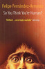 Felipe Fernandez-Armesto / So You Think You're Human?