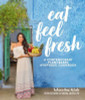 Sahara Rose Ketabi / Eat Feel Fresh: A Contemporary, Plant-Based Ayurvedic Cookbook (Coffee Table Book)