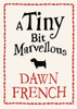 Dawn French / A Tiny Bit Marvellous (Hardback)