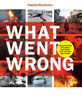 William Hayes / Popular Mechanics What Went Wrong: Investigating the Worst Man-made and Natural Disasters (Coffee Table Book)