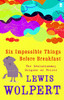 Lewis Wolpert / Six Impossible Things Before Breakfast