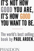 Paul Arden / It's Not How Good You Are, It's How Good You Want to Be Paul Arden / It's Not How Good You Are, It's How Good You Want to Be