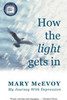 Mary Mcevoy / How The Light Gets In: My Journey with Depression