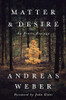 Andreas Weber / Matter and Desire (Large Paperback)