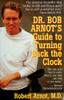 Robert Burns Arnot / Dr. Bob Arnot's guide to turning back the clock (Hardback)