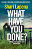 Shari Lapena / What Have You Done? (Hardback)