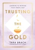Tara Brach / Trusting the Gold (Hardback)