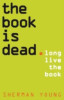 Sherman Young / The Book Is Dead (Hardback)