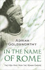 Adrian Goldsworthy / In the Name of Rome: The Men Who Won the Roman Empire