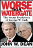 Jon W. Dean / Worse Than Watergate : The Secret Presidency of George W. Bush (Hardback)