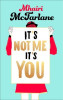 Mhairi McFarlane / It's Not Me, It's You (Hardback)