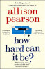 Allison Pearson / How Hard Can It Be?