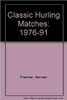 Norman Freeman / Classic Hurling Matches: 1976-91 (Large Paperback)