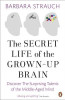 Barbara Strauch / The Secret Life of the Grown-Up Brain : Discover The Surprising Talents of the Middle-Aged Mind