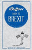 Boris Starling / Bluffer's Guide To Brexit : Instant Wit & Wisdom