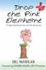 Bill McFarlan / Drop the Pink Elephant - 15 Ways to Say What You Mean