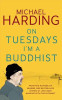 Michael Harding / On Tuesdays I'm a Buddhist : Expeditions in an in-between world where therapy ends and stories begin (Hardback)