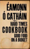 Eamonn O Cathain / Hard Times Cookbook : Good Food on a Budget