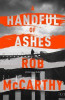 Rob Mccarthy / A Handful of Ashes : Dr Harry Kent Book 2