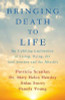 Patricia Scanlan / Bringing Death to Life : An Uplifting Exploration of Living Dying the Soul Journey and the Afterlife