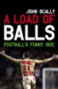 John Scally / A Load of Balls : Football's Funny Side