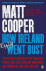 Matt Cooper / How Ireland Really Went Bust Matt Cooper / How Ireland Really Went Bust