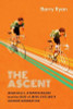 Barry Ryan / The Ascent : Sean Kelly, Stephen Roche and the Rise of Irish Cycling's Golden Generation (Hardback)