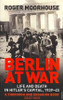 Roger Moorhouse / Berlin at War : Life and Death in Hitler's Capital, 1939-45