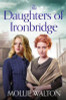 Mollie Walton / The Daughters of Ironbridge : A heartwarming new saga