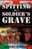 Robert Widders / Spitting on a Soldier's Grave : Court Martialed after death, the story of the forgotten Irish and British soldiers