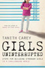 Tanith Carey / Girls Uninterrupted : Steps for Building Stronger Girls in a Challenging World