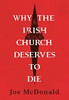 Joe McDonald / Why the Irish Church Deserves to Die (Hardback)