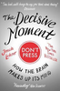 Jonah Lehrer / The Decisive Moment : How The Brain Makes Up Its Mind