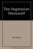 Colin Fletcher / The Vegetarian Werewolf