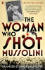 Frances Stonor Saunders / The Woman Who Shot Mussolini