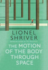 Lionel Shriver / The Motion of the Body Through Space (Large Paperback)