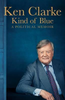 Ken Clarke / Kind of Blue : A Political Memoir (Hardback)