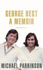 Michael Parkinson / George Best: A Memoir