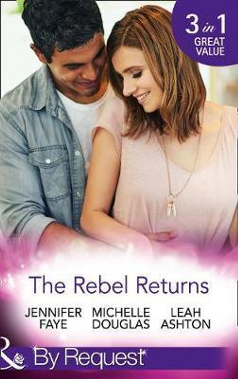 Mills & Boon / By Request / 3 in 1 / The Rebel Returns : The Return of the Rebel / Her Irresistible Protector / Why Resist a Rebel?