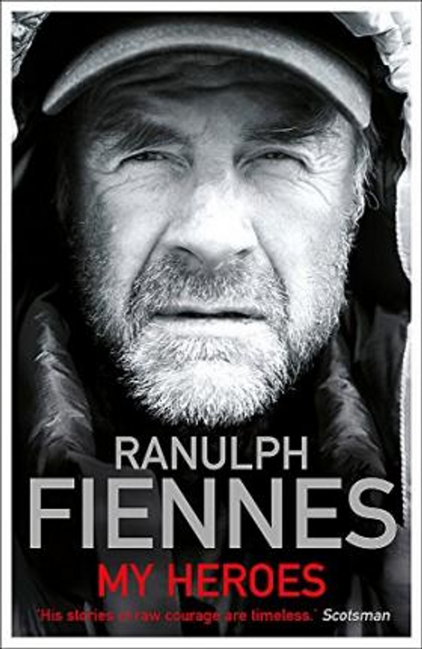 Ranulph Fiennes / My Heroes: Extraordinary Courage, Exceptional People