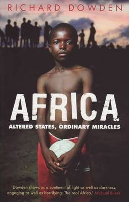 Richard Dowden / Africa : Altered States Ordinary Miracles