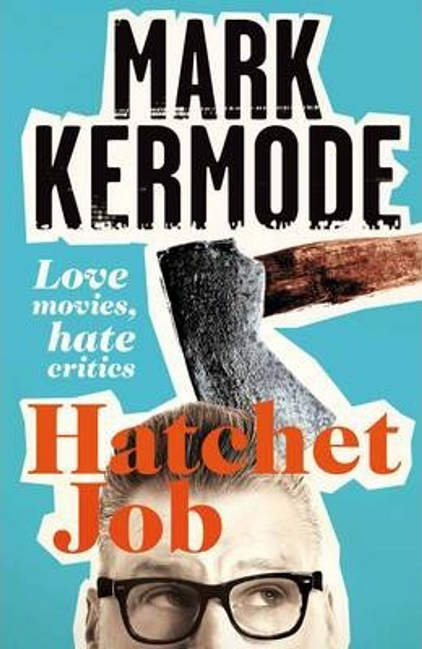 Mark Kermode / Hatchet Job : Love Movies, Hate Critics (Hardback)