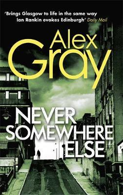 Alex Gray / Never Somewhere Else : Book 1 in the Sunday Times bestselling detective series