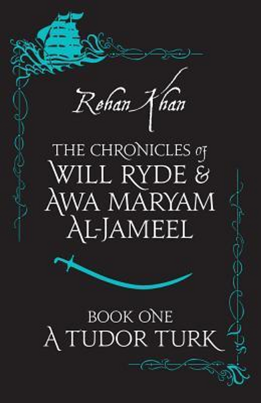 Rehan Khan / A Tudor Turk: The Chronicles of Will Ryde and Awa Maryam Al-Jameel