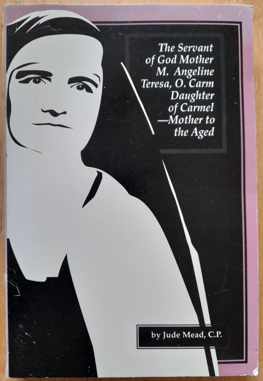 Mead, Jude - The Servant of God Mother M. Angeline Teresa, O. Carm Daughter of Carmel - Mother to the Aged - PB - 1990