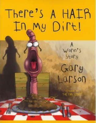 Gary Larson / There's A Hair In My Dirt : A Worm's Story (Children's Picture Book)
