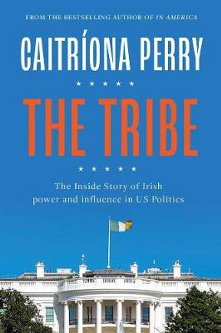 Caitriona Perry / The Tribe: The Inside Story of Irish power and influence in US politics (Hardback)