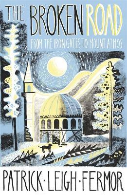 Patrick Leigh Fermor / The Broken Road : From the Iron Gates to Mount Athos