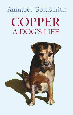 Annabel Goldsmith / Copper: A Dog's Life (Hardback)